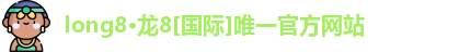 long8·龙8[国际]唯一官方网站